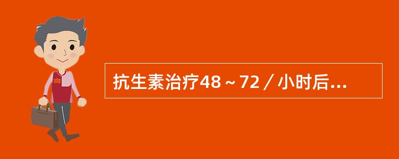 抗生素治疗48～72／小时后，应对病情进行评价，治疗有效表现为