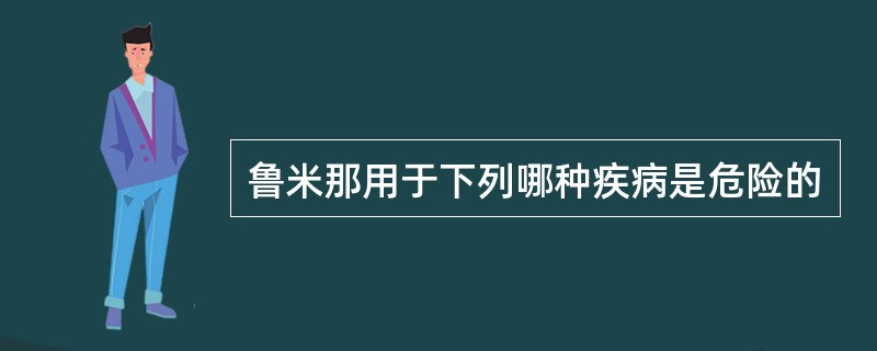 鲁米那用于下列哪种疾病是危险的