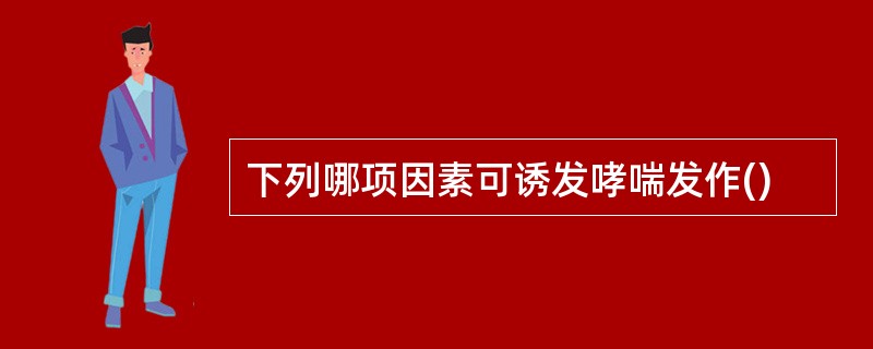 下列哪项因素可诱发哮喘发作()