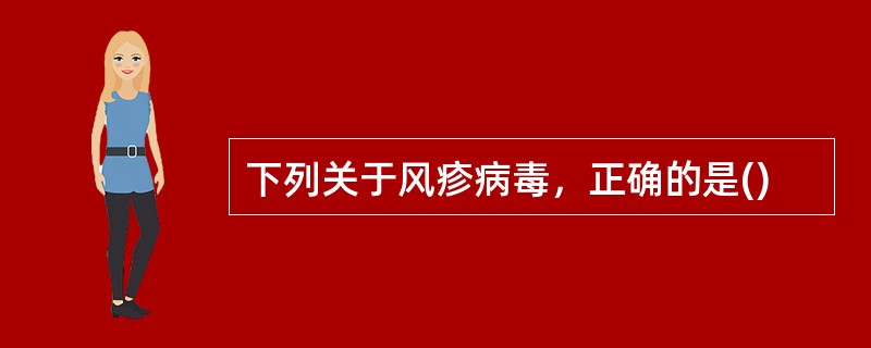 下列关于风疹病毒，正确的是()