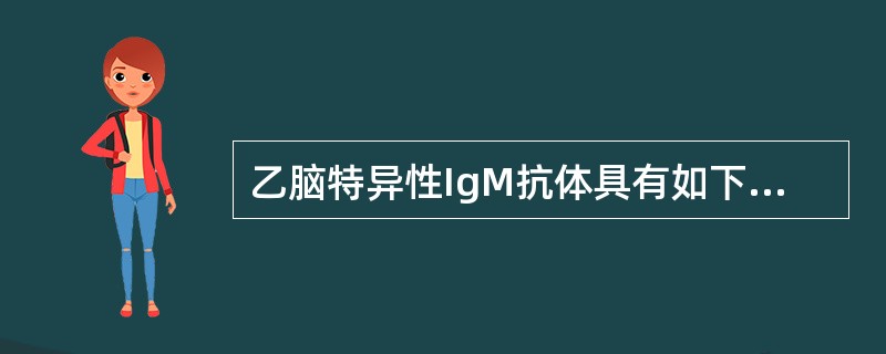 乙脑特异性IgM抗体具有如下特征()