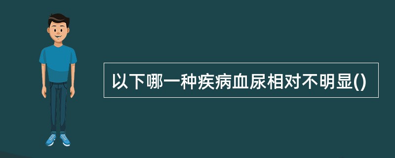以下哪一种疾病血尿相对不明显()
