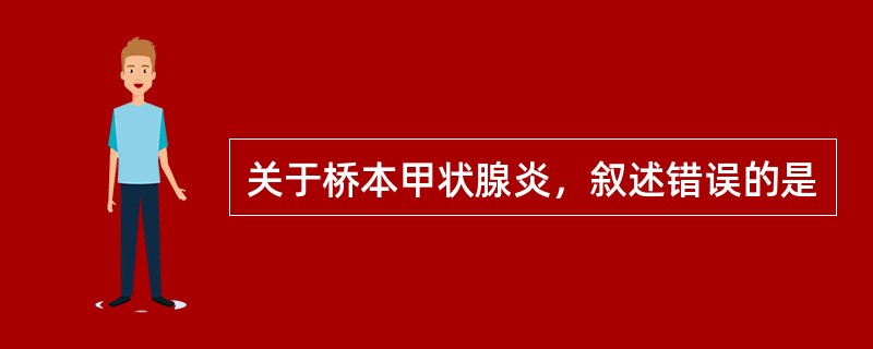 关于桥本甲状腺炎，叙述错误的是