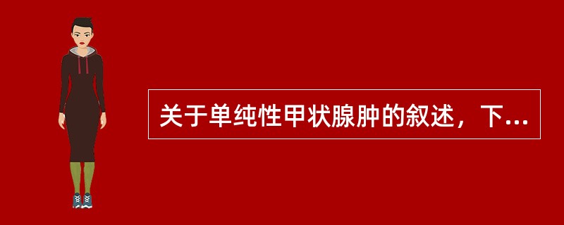 关于单纯性甲状腺肿的叙述，下列哪项是错误的()