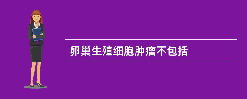 卵巢生殖细胞肿瘤不包括