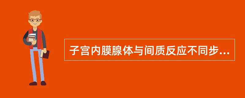 子宫内膜腺体与间质反应不同步，常出现于