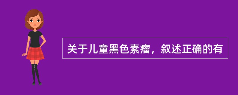 关于儿童黑色素瘤，叙述正确的有