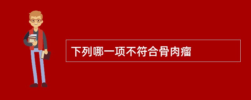 下列哪一项不符合骨肉瘤