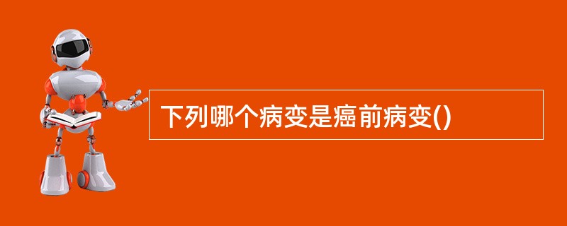 下列哪个病变是癌前病变()