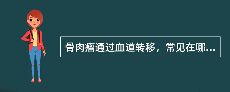 骨肉瘤通过血道转移，常见在哪一器官形成转移瘤