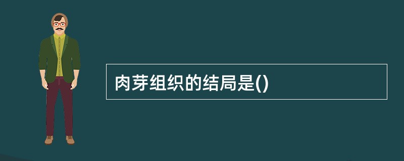 肉芽组织的结局是()
