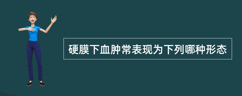 硬膜下血肿常表现为下列哪种形态