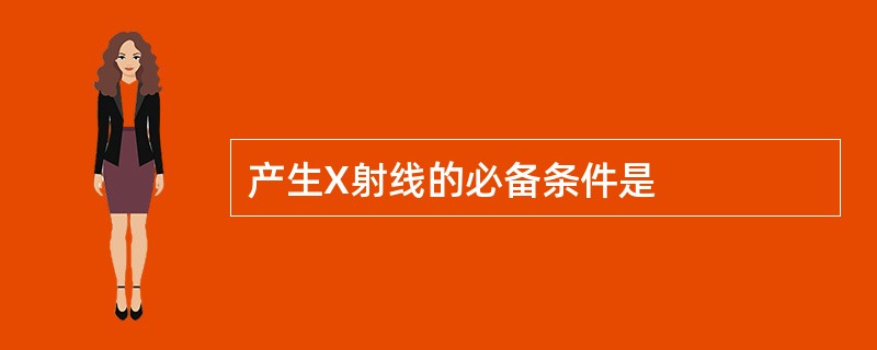 产生X射线的必备条件是