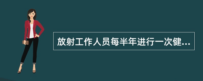 放射工作人员每半年进行一次健康检查，检查项目应是