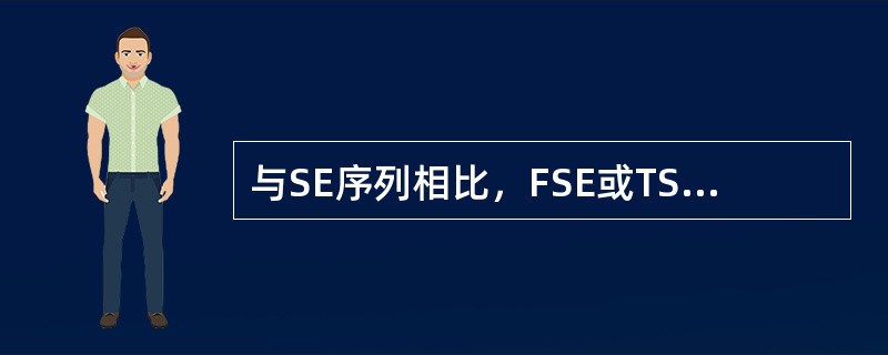 与SE序列相比，FSE或TSE序列的主要优点在于