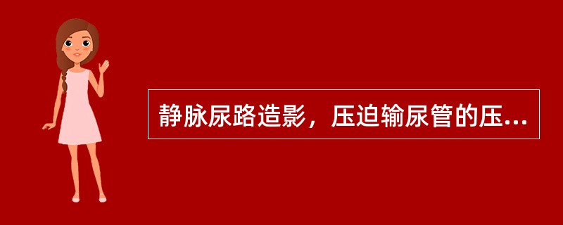 静脉尿路造影，压迫输尿管的压力一般为