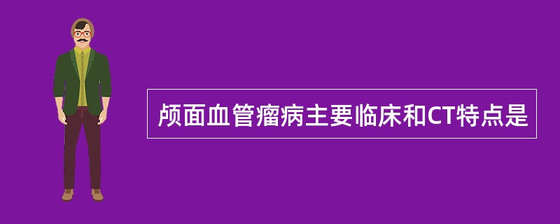 颅面血管瘤病主要临床和CT特点是