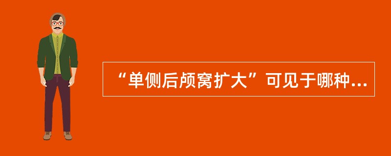 “单侧后颅窝扩大”可见于哪种疾病()