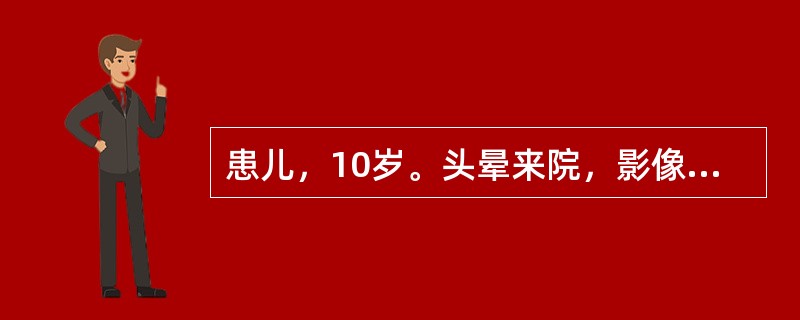 患儿，10岁。头晕来院，影像学检查如下图。　<br /><img src="https://img.zhaotiba.com/fujian/20220728/s3gjdxu