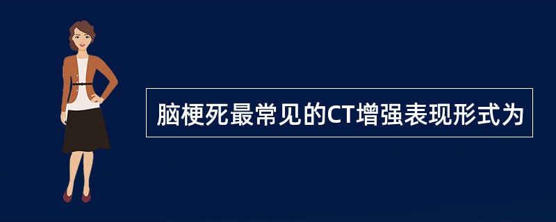 脑梗死最常见的CT增强表现形式为