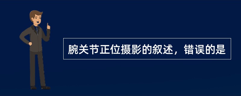 腕关节正位摄影的叙述，错误的是