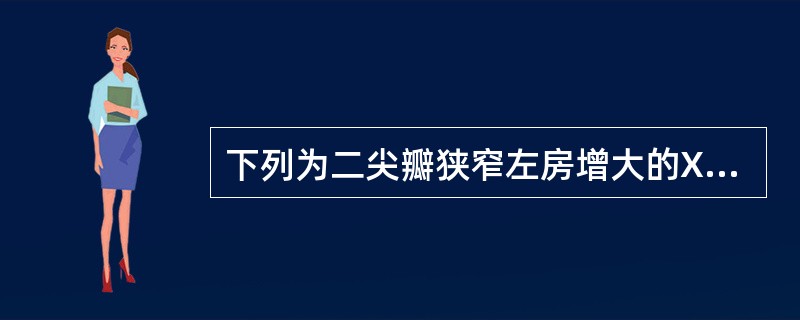 下列为二尖瓣狭窄左房增大的X线表现，除了