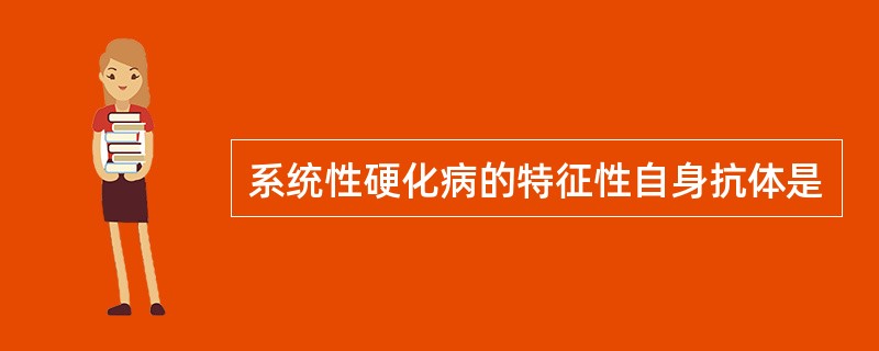 系统性硬化病的特征性自身抗体是