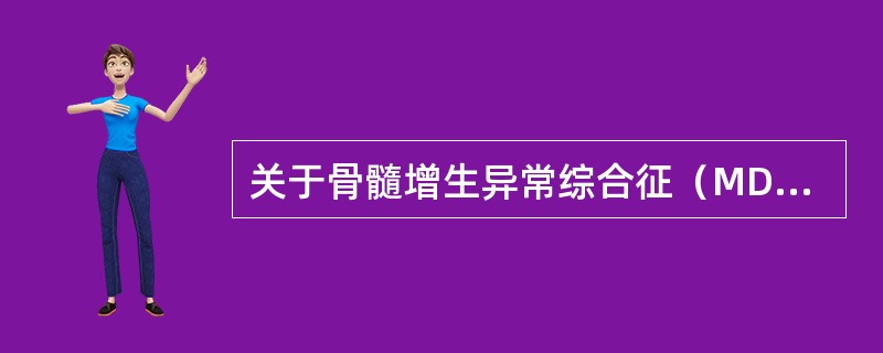 关于骨髓增生异常综合征（MDS），叙述错误的有