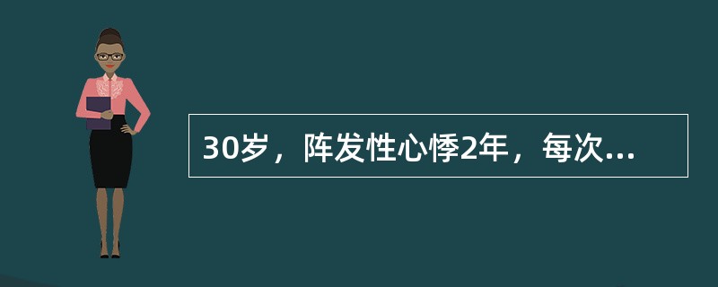 30岁，阵发性心悸2年，每次突然发生，持续30分钟～1小时。查体心率200次/min，律齐，ECG:QRS波形正常，P波不能明确查见，诊断为