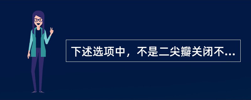 下述选项中，不是二尖瓣关闭不全体征的是