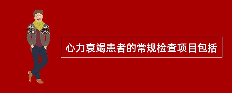 心力衰竭患者的常规检查项目包括