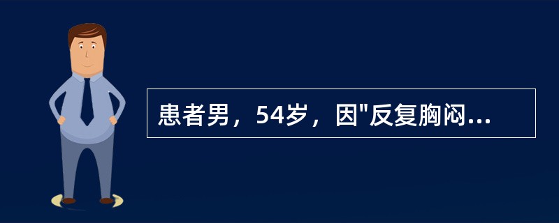 患者男，54岁，因"反复胸闷、气短8年余，加重伴下肢水肿6个月"就诊。8年前开始出现活动后胸闷、气短，当地医院诊为"风湿性心脏病"。6个月来病情加重，夜间难以平