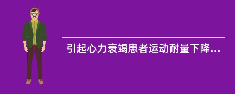 引起心力衰竭患者运动耐量下降的因素不包括