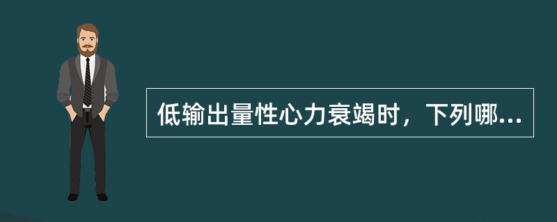 低输出量性心力衰竭时，下列哪种变化不会发生()