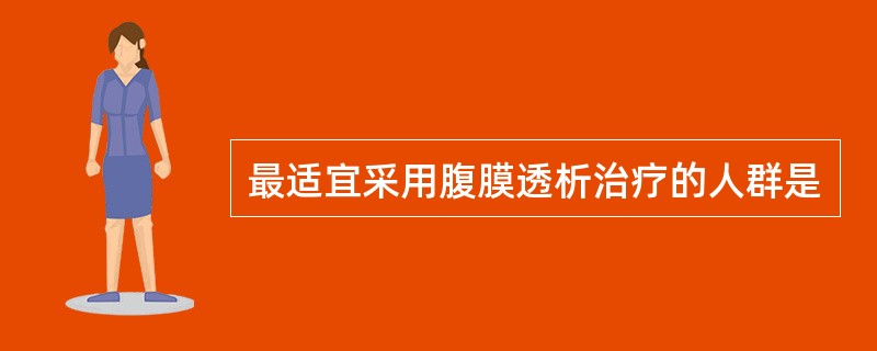 最适宜采用腹膜透析治疗的人群是