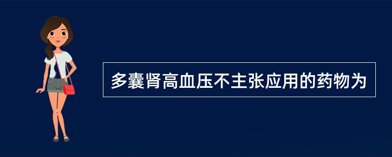 多囊肾高血压不主张应用的药物为