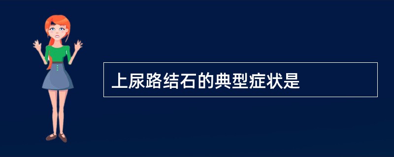 上尿路结石的典型症状是