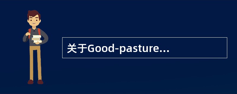 关于Good-pasture综合征，叙述正确的有