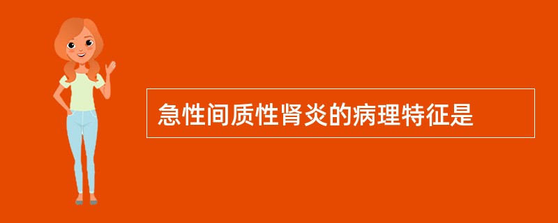 急性间质性肾炎的病理特征是