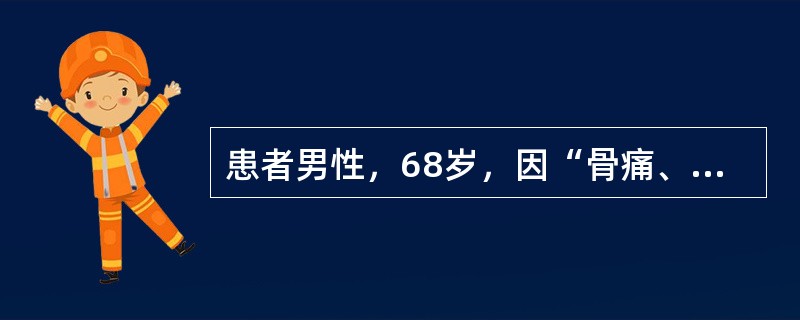 患者男性，68岁，因“骨痛、贫血伴蛋白尿6个月”来诊。查体：体温36.5℃，脉搏86次/分，呼吸19次/分，血压130/70mmHg(1mmHg=0.133kPa)。口唇淡红，睑结膜苍白，胸骨压痛(＋