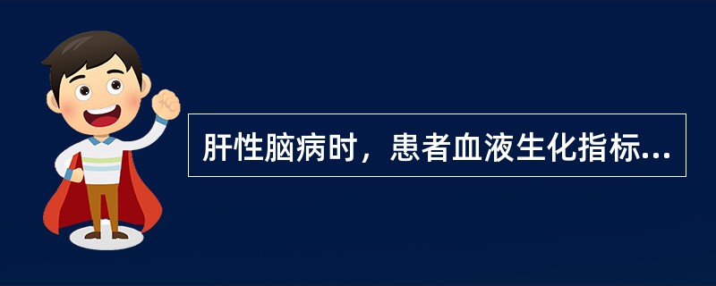 肝性脑病时，患者血液生化指标升高的是()