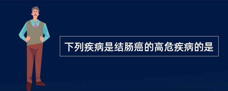 下列疾病是结肠癌的高危疾病的是