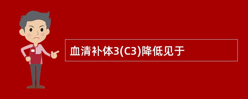 血清补体3(C3)降低见于