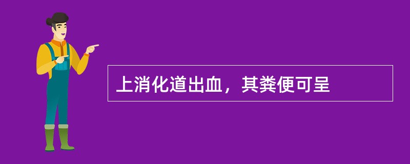 上消化道出血，其粪便可呈