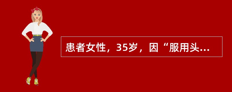 患者女性，35岁，因“服用头孢类抗生素5日后出现发热、斑丘疹”来诊。患者因“感冒”自行服用头孢类抗生素，5日后发热，躯干及四肢近端出现充血性斑丘疹，尿量正常。查体：血压120/80mmHg(1mmHg