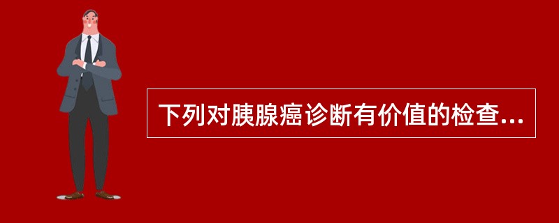 下列对胰腺癌诊断有价值的检查应为