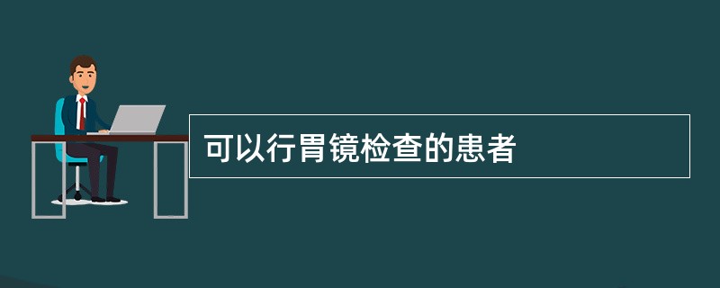 可以行胃镜检查的患者