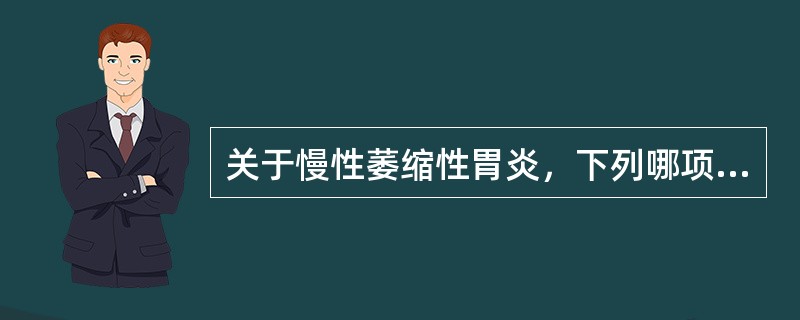 关于慢性萎缩性胃炎，下列哪项是最正确的()