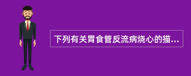 下列有关胃食管反流病烧心的描述，错误的是