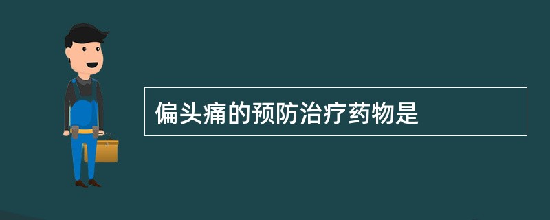 偏头痛的预防治疗药物是